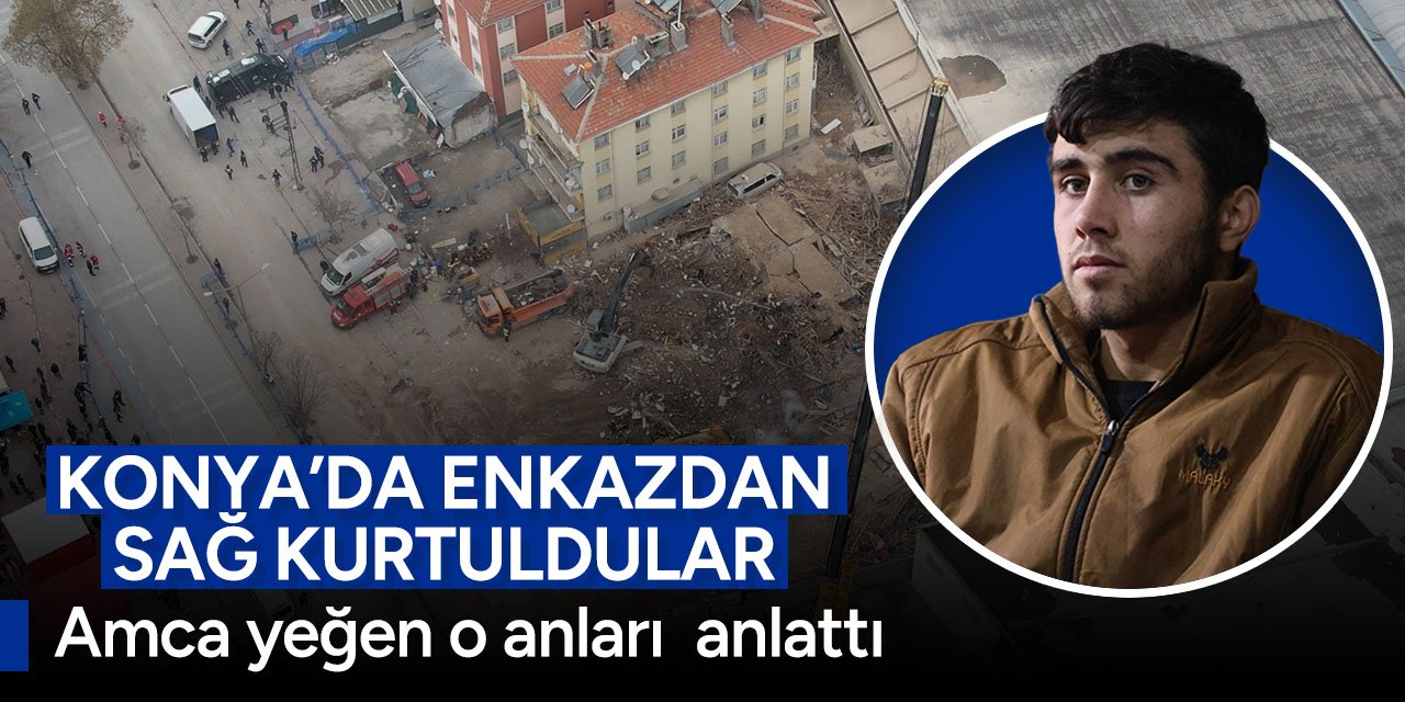 Konya'da enkazdan sağ çıkarılan amca yeğen kurtarılma anlarını anlattı