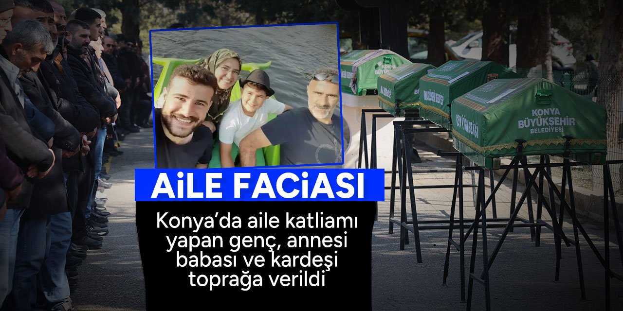 Konya'da bir aile yok oldu! 4 kişi toprağa verildi