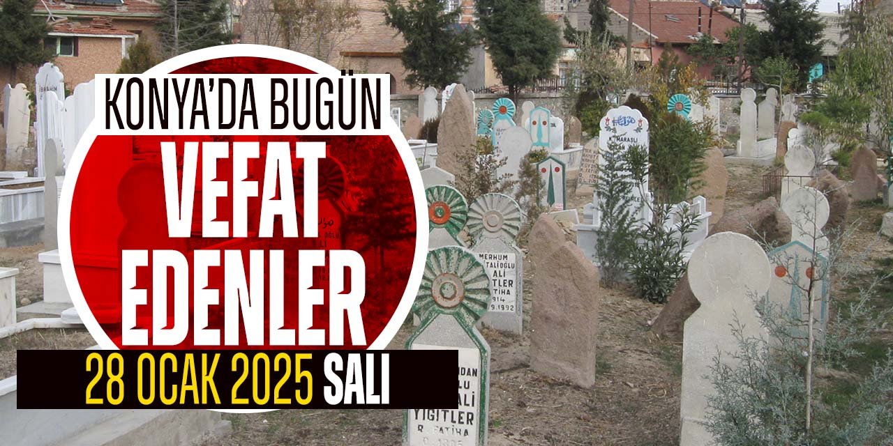 Konya'da bugün vefat edenler! (28 Ocak 2025 Salı)