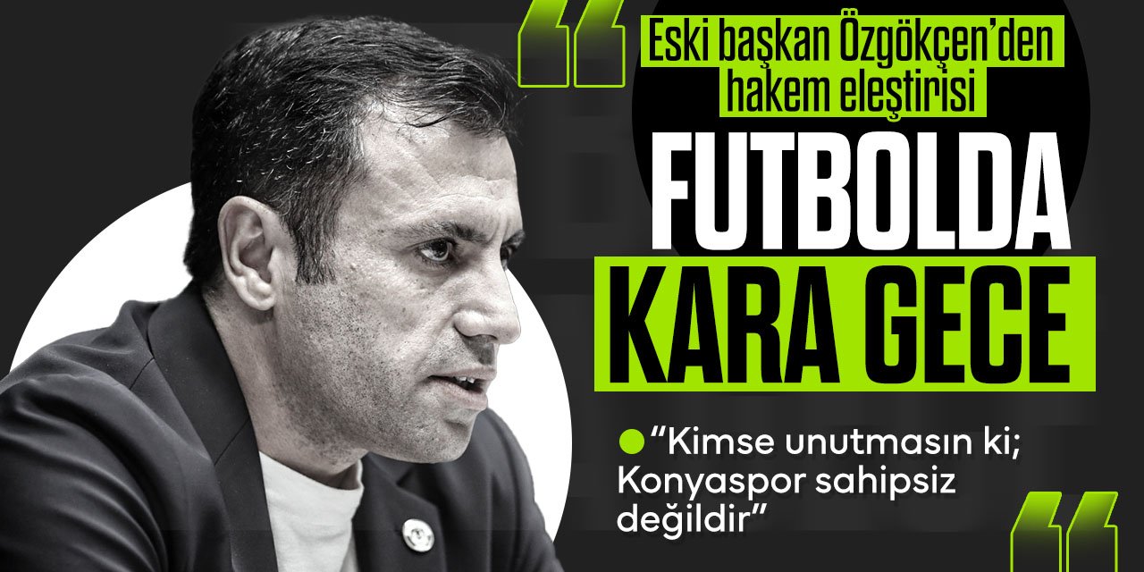 Eski Konyaspor Başkanı Özgökçen'den hakem eleştirisi: "Konyaspor'umuzu kimsenin eline bırakmayacağız"