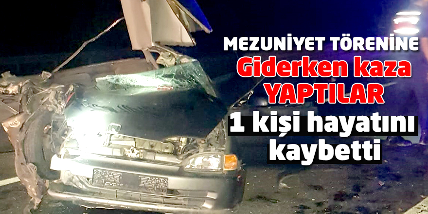 Mezuniyet törenine aracın karıştığı kazada 1 kişi öldü