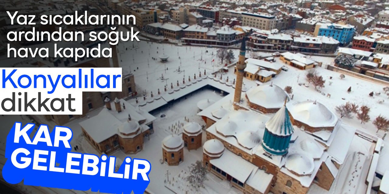 Konya'da yaz sıcaklarına elveda! Soğuk hava ve kar için tarih verildi