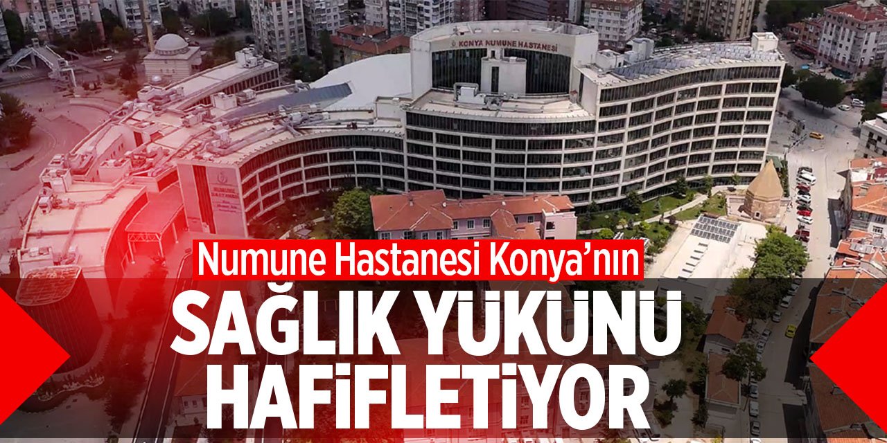 Numune Hastanesi Konya'nın sağlık yükünü hafifletiyor