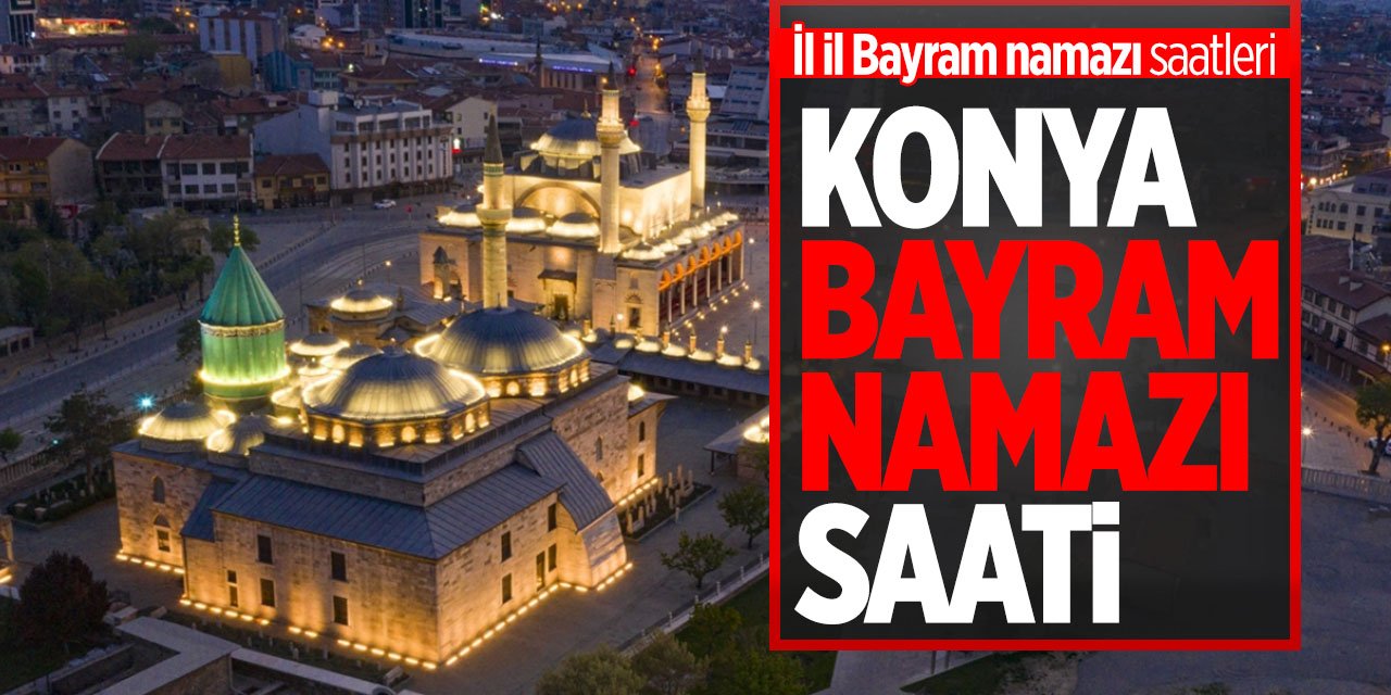 Konya'da bayram namazı saat kaçta kılınacak? İşte il il bayram namazı listesi