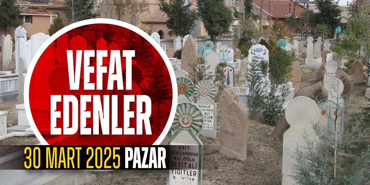 Konya'da vefat edenler (30 Mart 2025 Pazar)