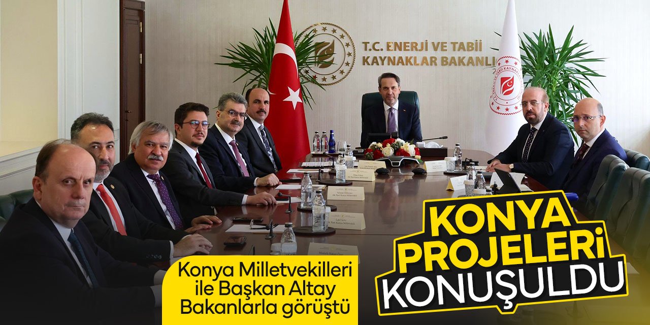 Başkan Altay ile Konya Milletvekilleri Bakanlarla Konya projelerini istişare etti