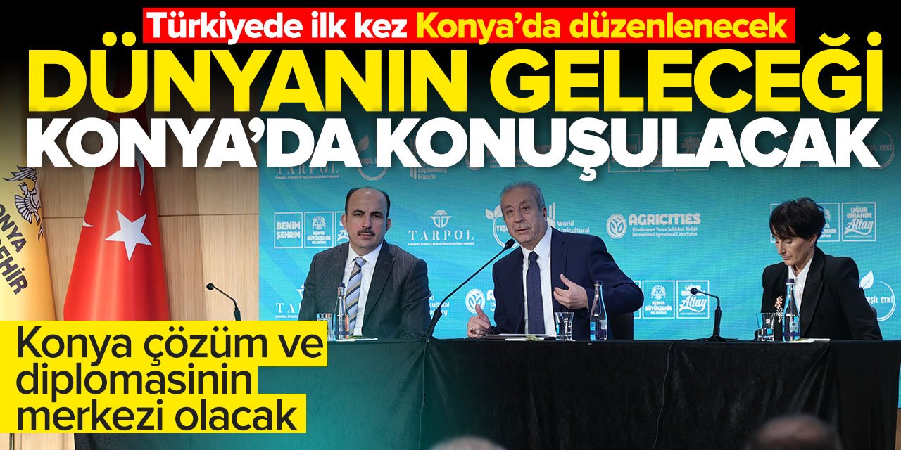 Dünyanın geleceği Konya'da konuşulacak: Türkiye'de ilk kez Konya'da düzenlenecek