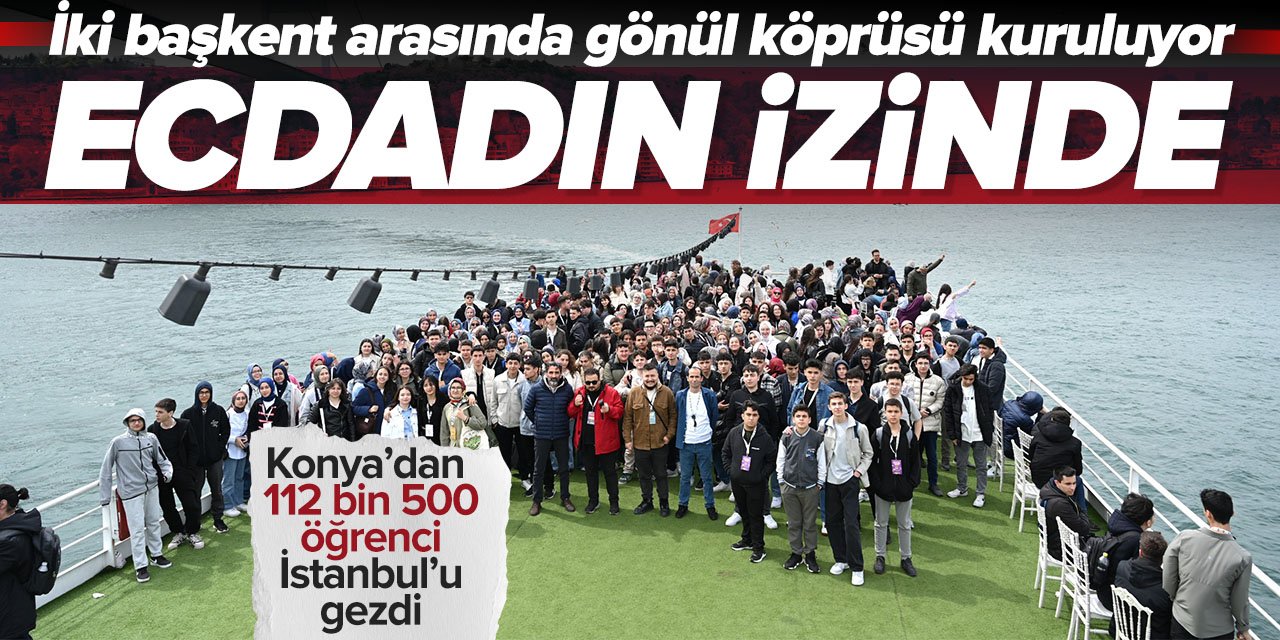 Konya'da 'Atabey Gençliği Ecdadın İzinde' projesiyle liseli 112 bin öğrenci İstanbul'u gezdi