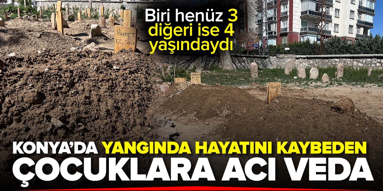 Biri 3 diğeri 4 yaşındaydı... Konya'da yangında hayatını kaybeden çocuklara acı veda
