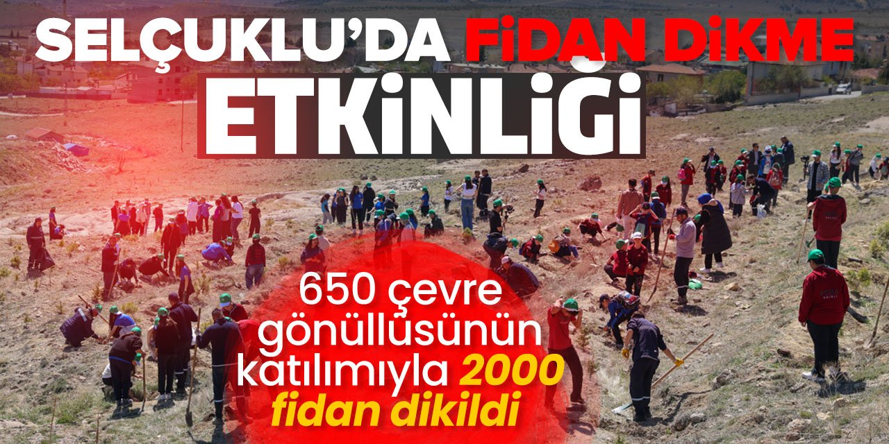 Selçuklu'da fidan dikme etkinliği: 650 çevre gönüllüsü 2 bin fidan dikti