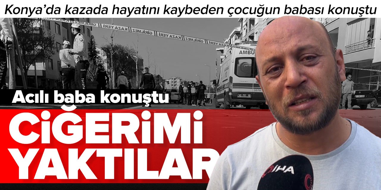 Çocuğunu kazada kaybeden acılı baba yürekleri dağladı... "Ciğerimi yaktılar"