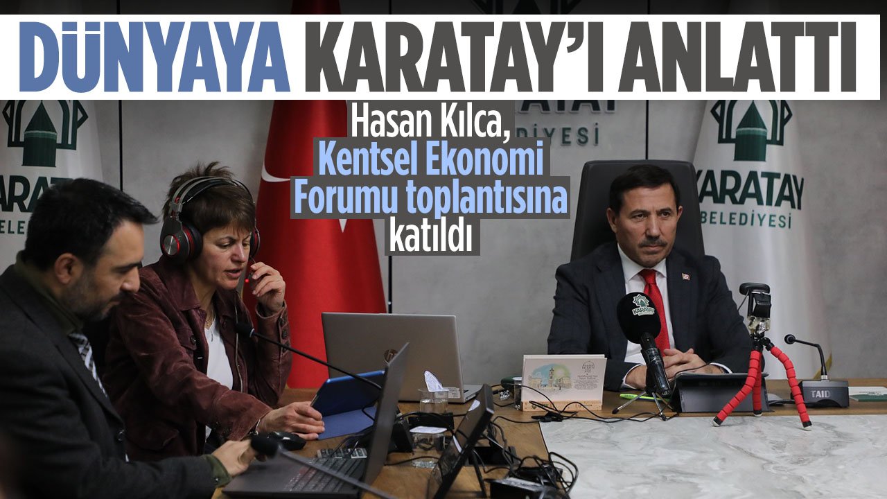 Karatay Belediye Başkanı Kılca dünyaya Karatay'ı anlattı