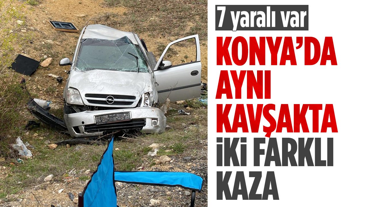 Konya'da aynı kavşakta iki farklı kaza: 7 kişi yaralandı
