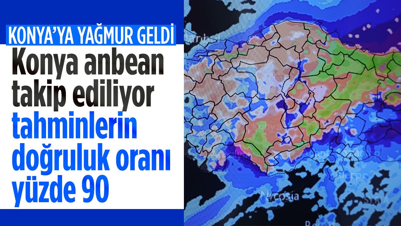 Konya anbean takip ediliyor! Raporların doğruluk payı yüzde 90