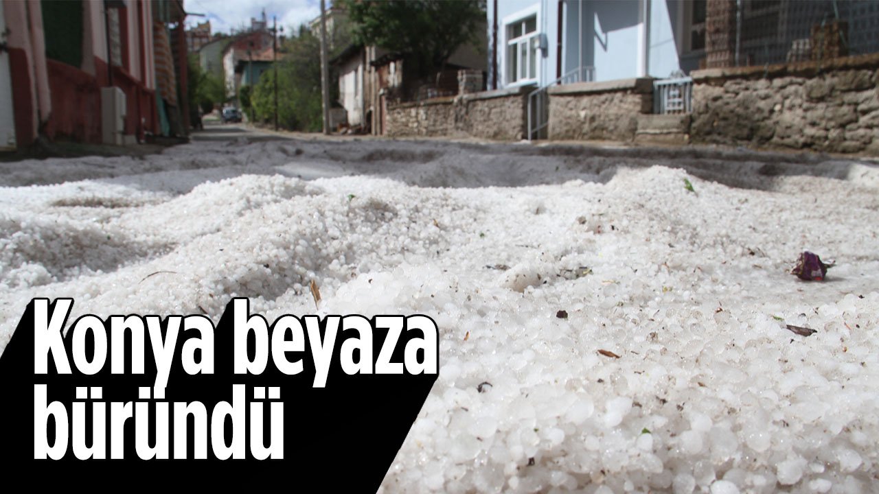 Konya mayıs ayında beyaza büründü