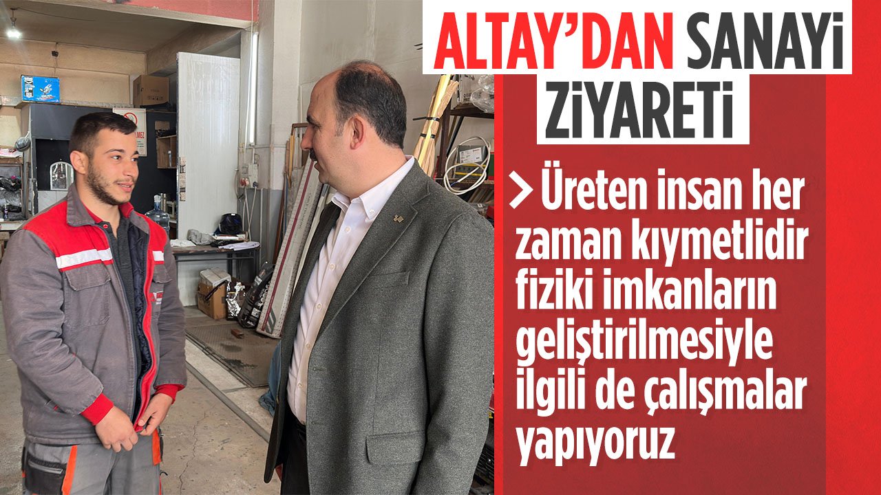 Başkan Altay'dan sanayi ziyareti: "Üreten İnsan Her Zaman Kıymetli"