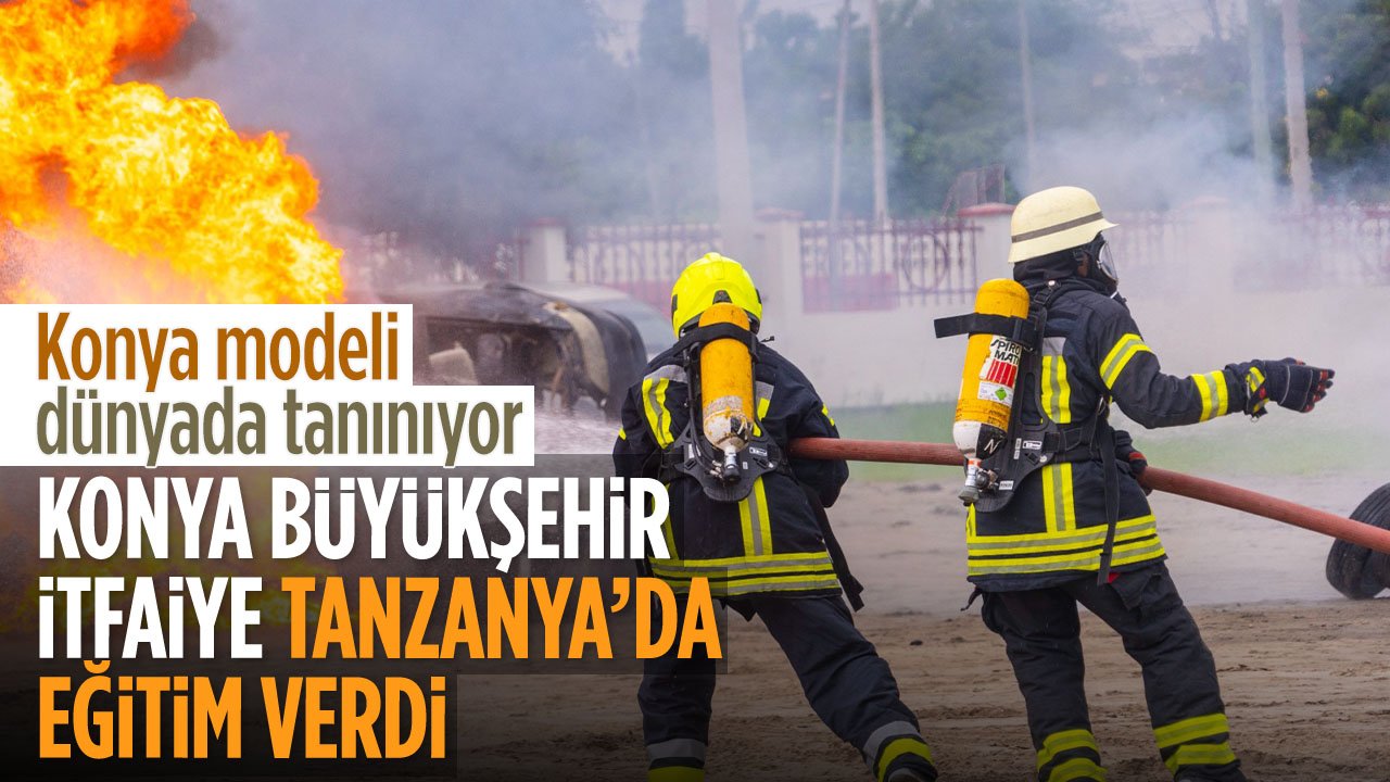 Konya modeli belediyecilik dünyada tanınıyor: Büyükşehir itfaiye Tanzanya'da eğitim verdi