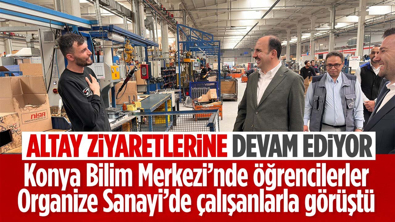 Başkan Altay Bilim Merkezi’nde öğrencilerle Organize Sanayi’de çalışanlarla bir araya geldi