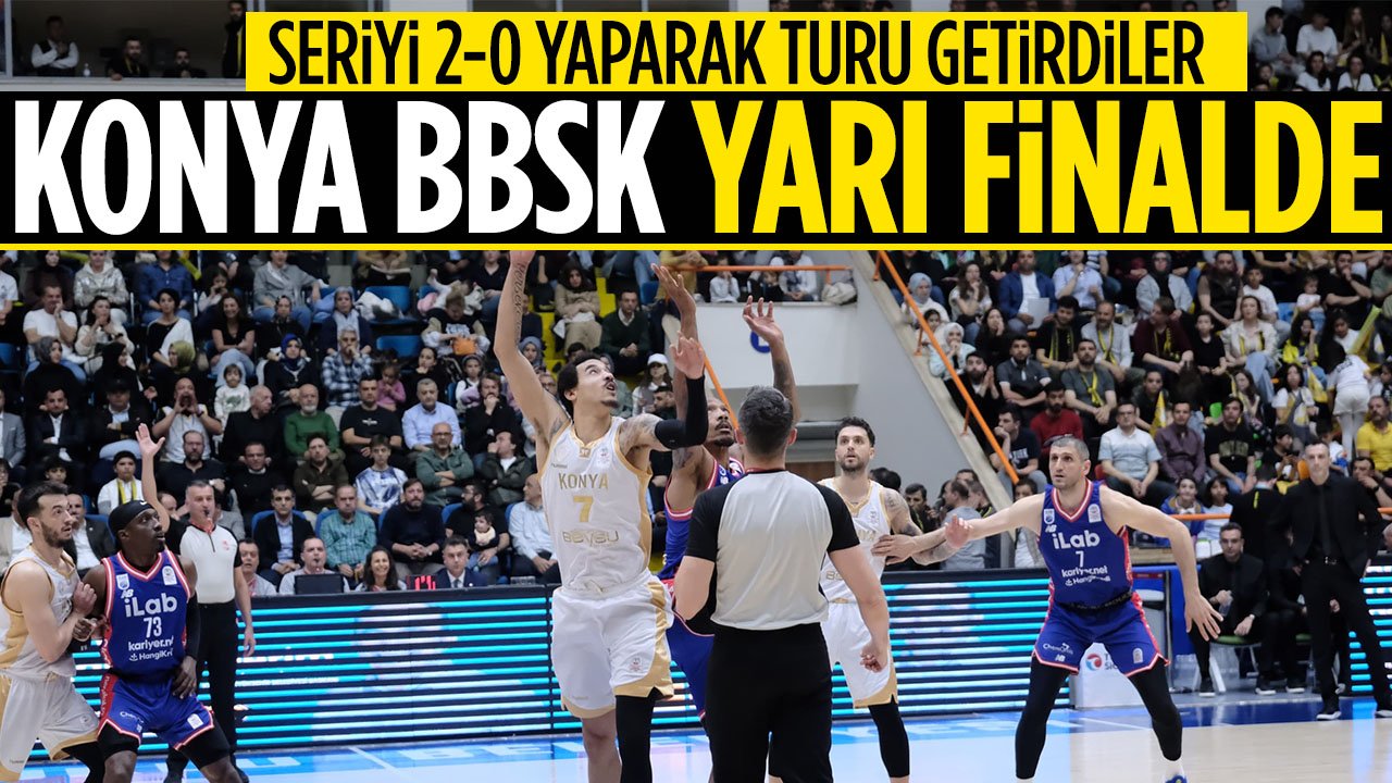 Konya BBSK yarı finalde: Baskette Konya takımı yükselişini sürdürüyor