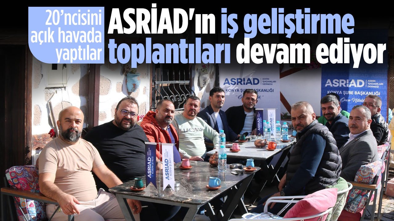 ASRİAD Konya'nın İş Geliştirme toplantıları devam ediyor