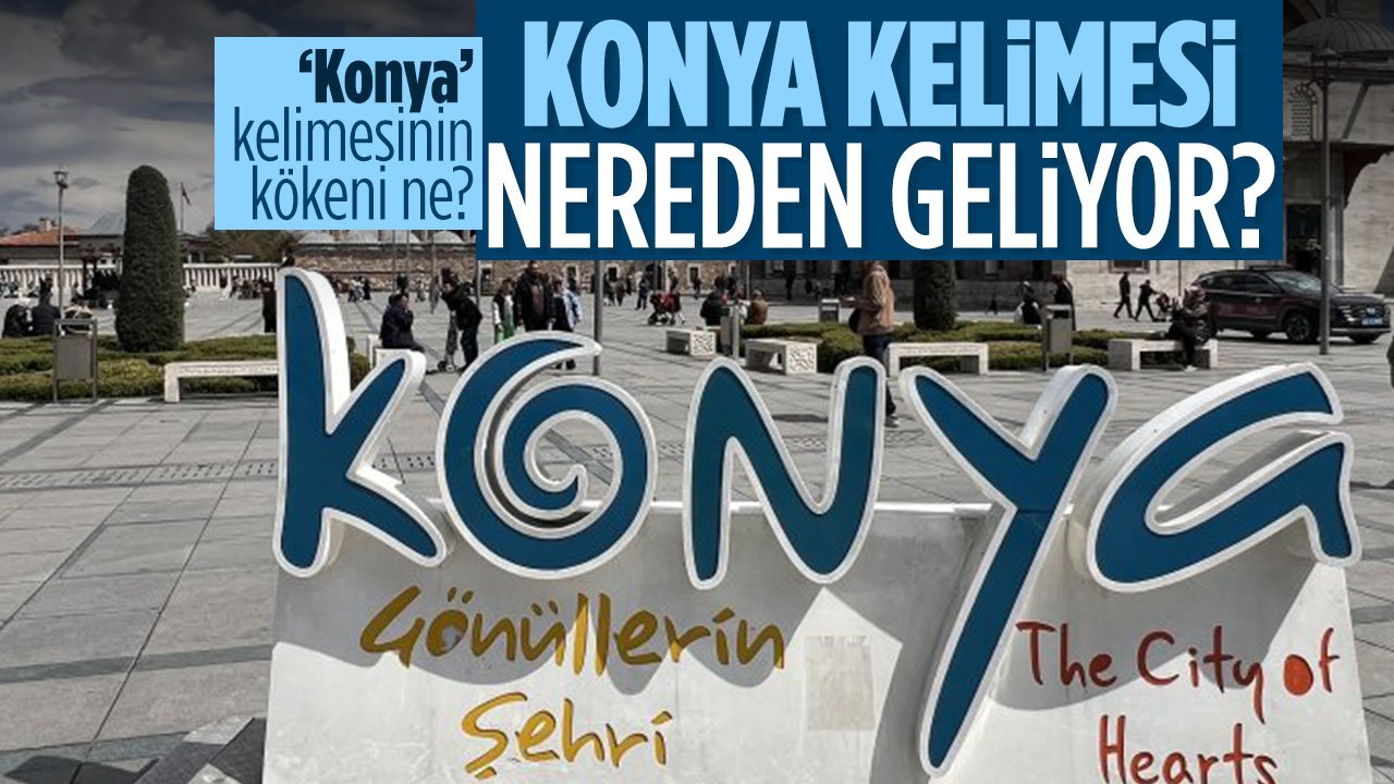 Konya'nın ismi nereden geliyor? Konya kelimesinin bir anlamı var mı?