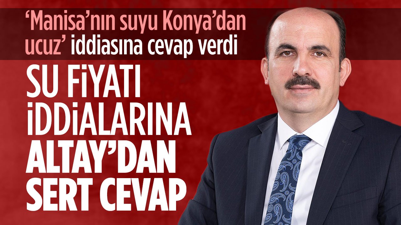 Özgür Özel'in 'Manisa'da su Konya'dan ucuz' iddiasına Altay'dan cevap