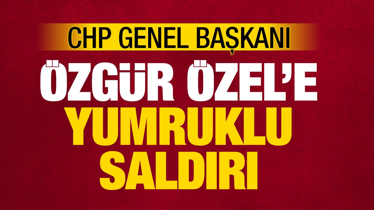 SON DAKİKA: Özgür Özel'e yumruklu saldırı