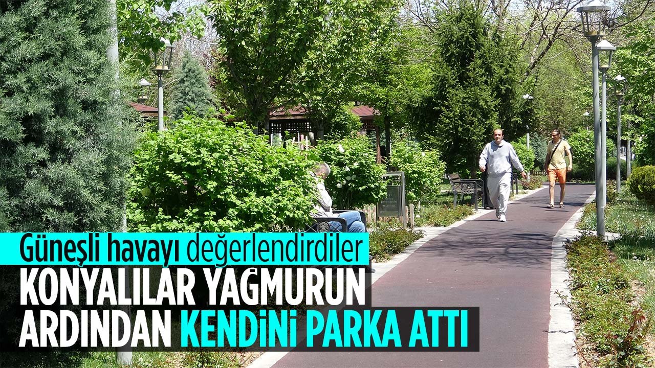Güneşli havayı fırsat bildiler: Konyalılar yağmurun ardından parklara akın etti