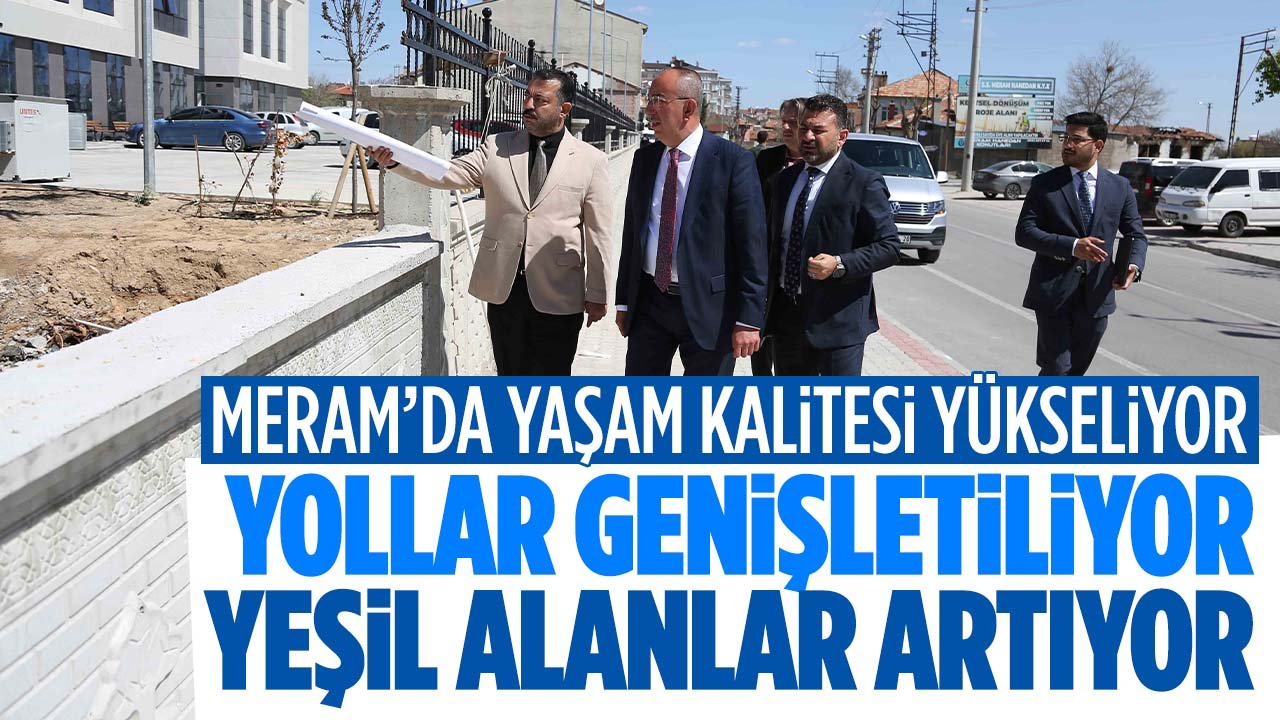 Meram'da yaşam standardı yükseliyor: Yollar genişletiliyor, yeşil alanlar artıyor