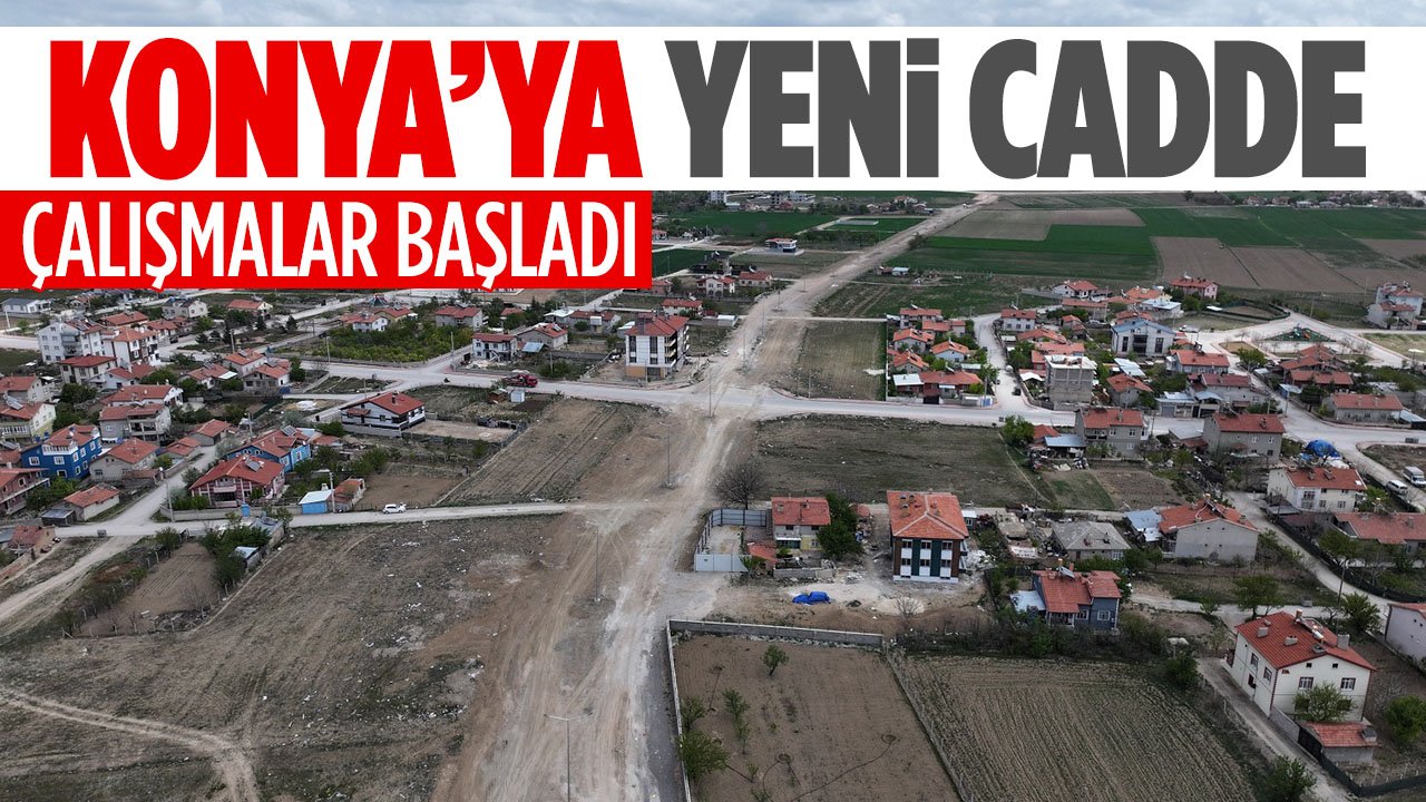 Konya'ya yeni cadde açılıyor: Çalışmalar başladı
