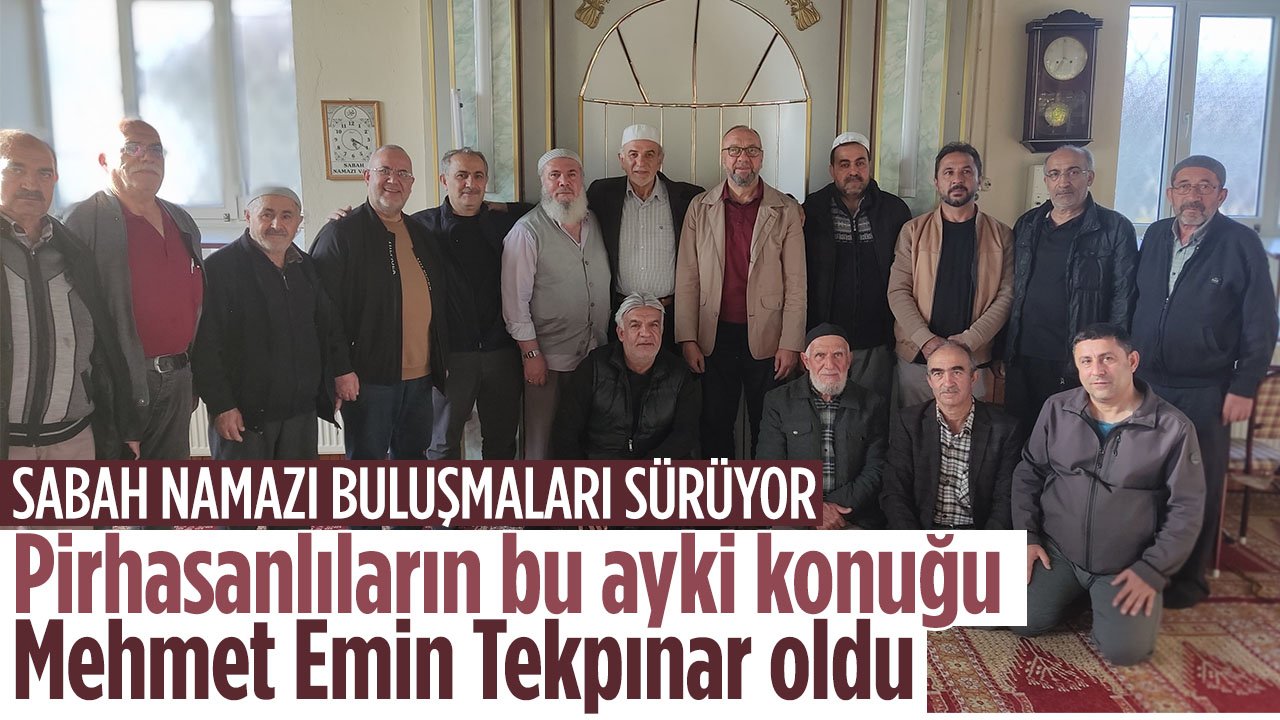 Pirhasanlıların bu ayki konuğu Mehmet Emin Tekpınar oldu