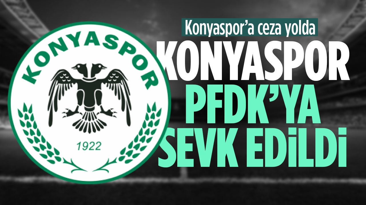 Konyaspor'a ceza yolda: PFDK'ya sevk edildi