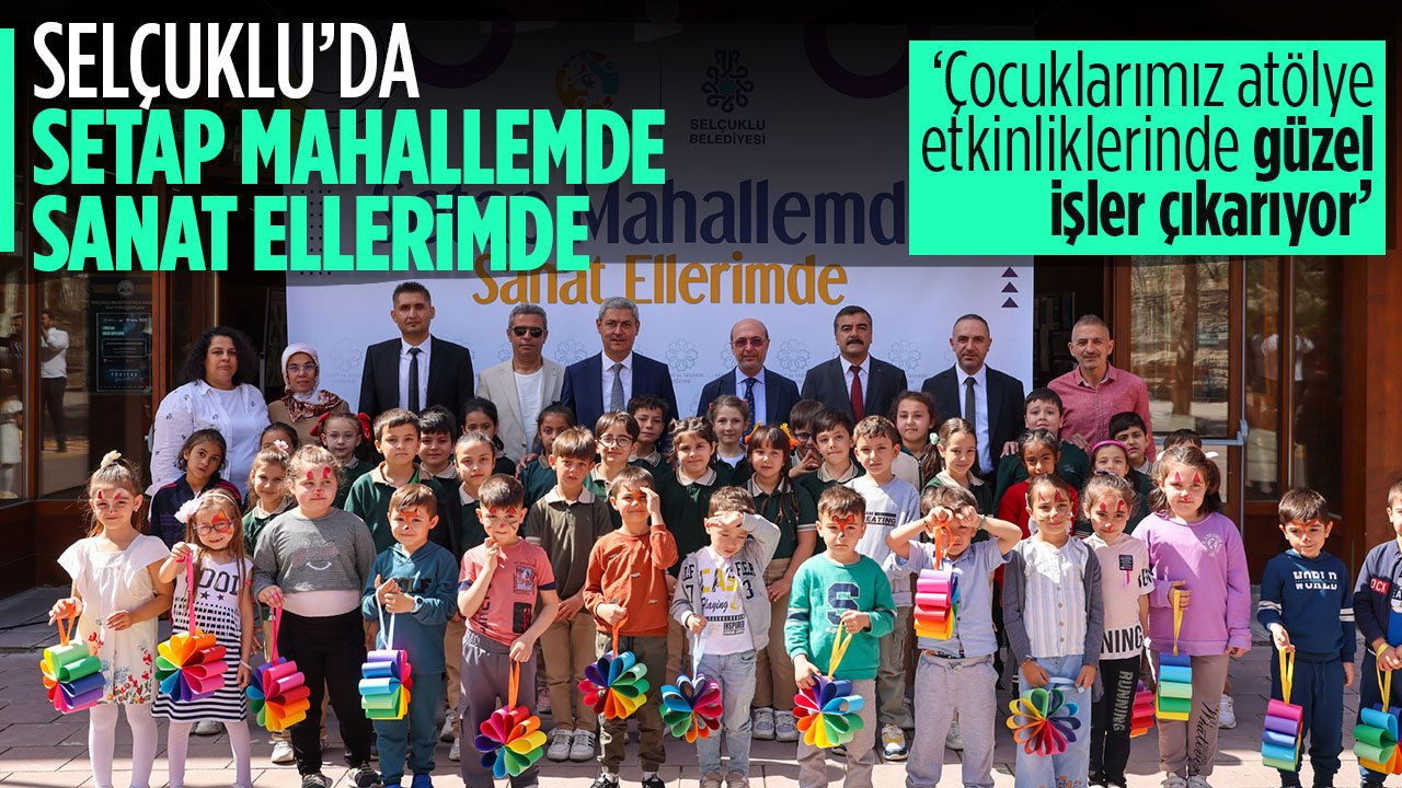 Konya'da 'SETAP Mahallemde Sanat Ellerimde' ile öğrenciler sanatla buluşuyor