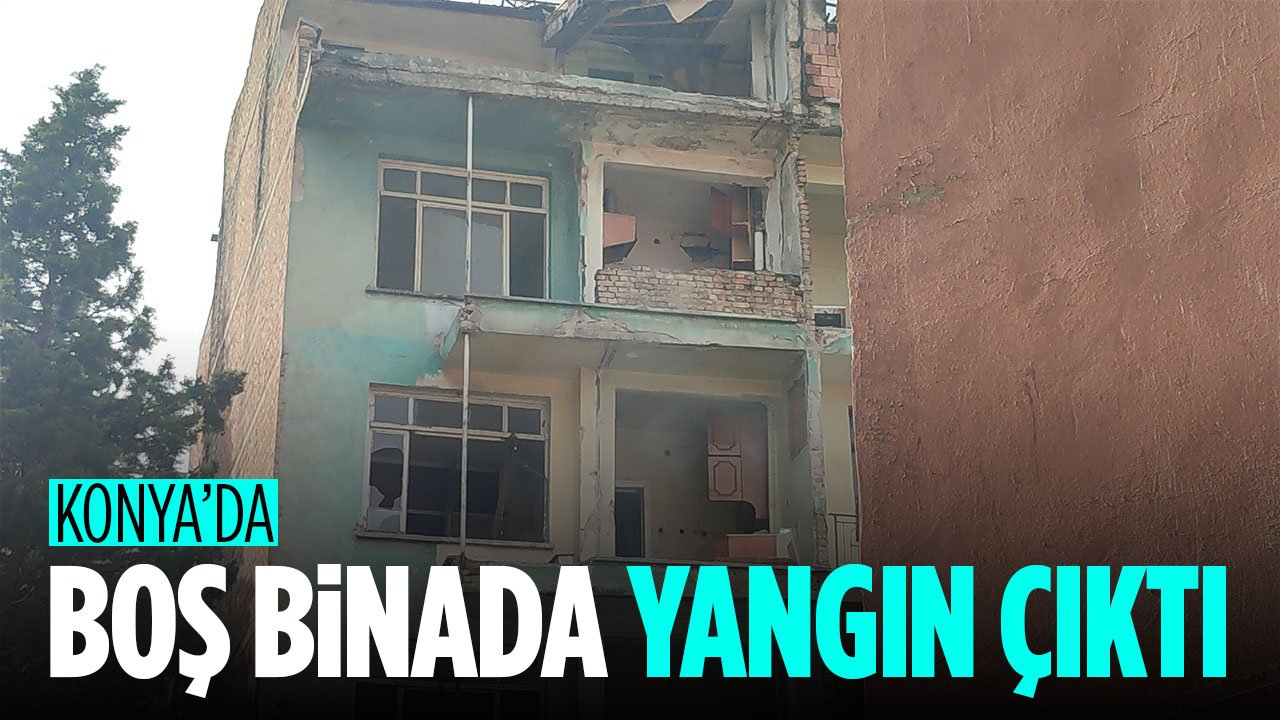 Konya'da boş binada yangın çıktı