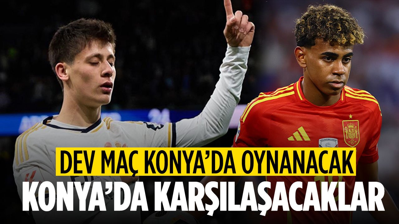 Dev maç Konya'da oynanacak! Arda Güler ile Lamine Yamal Konya'da karşı karşıya gelecek