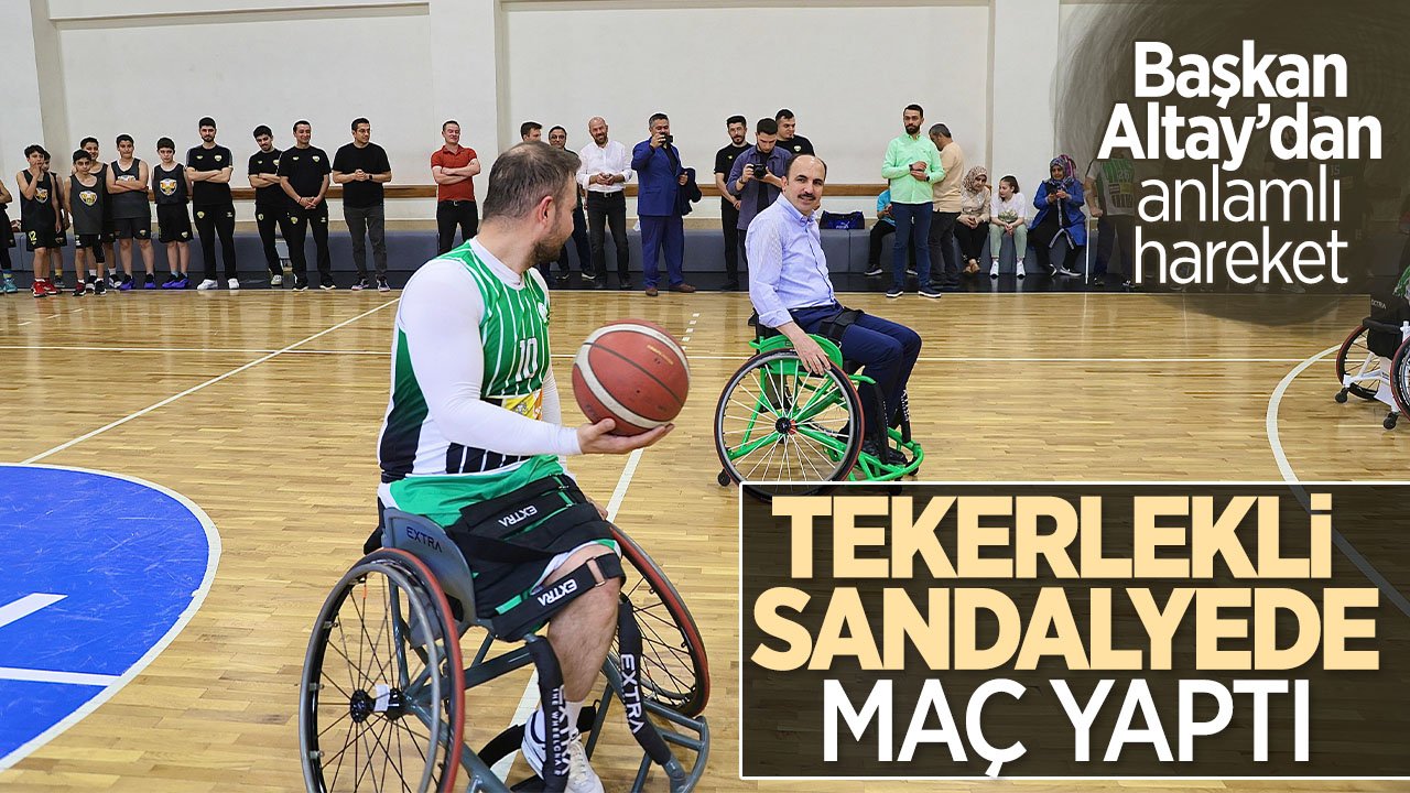Başkan Altay'dan anlamlı hareket: Özel sporcularla tekerlekli sandalyede maç yaptı