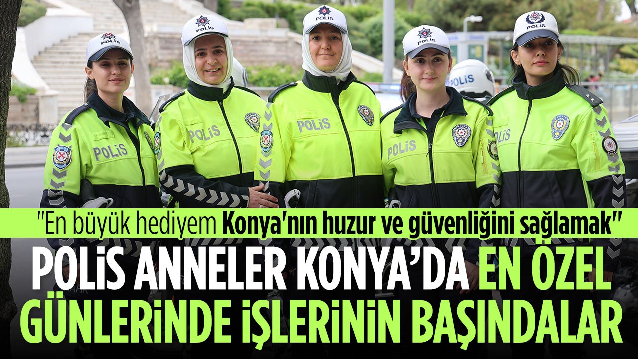 Polis anneler en özel günlerinde Konya'da görev başında