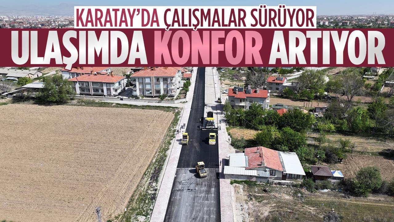 Konya'nın yolları yenileniyor: Karatay'da ulaşım altyapısı güçleniyor