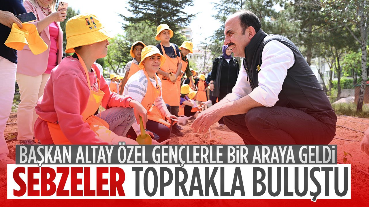 Başkan Altay özel gençlerle bir araya geldi: Sebze Fidelerini Toprakla Buluştu