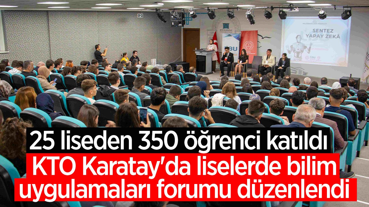 KTO Karatay'da liselerde bilim uygulamaları forumu: 25 liseden 350 öğrenci katıldı
