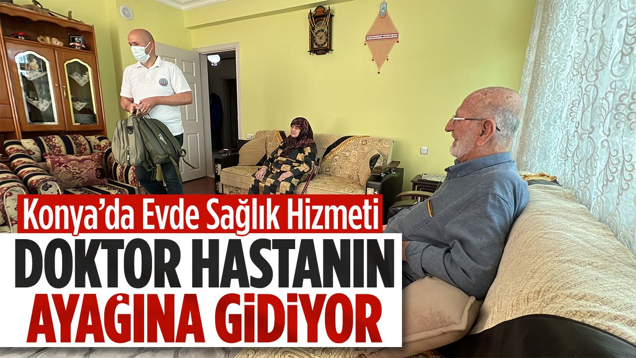 Konya'da doktorlar yaşlı hastaların evine gidiyor