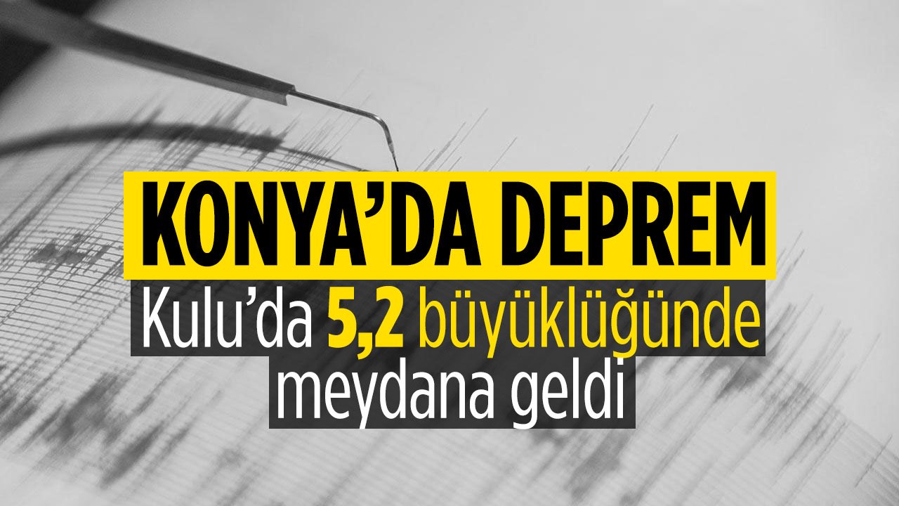 Konya'da şiddetli deprem: Kulu 5,2'yle sallandı