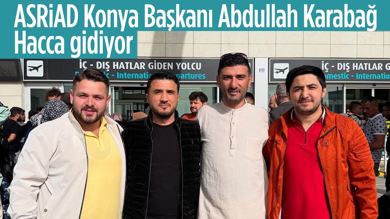 ASRİAD Konya Şube Başkanı Abdullah Karabağ Hacca Gitti
