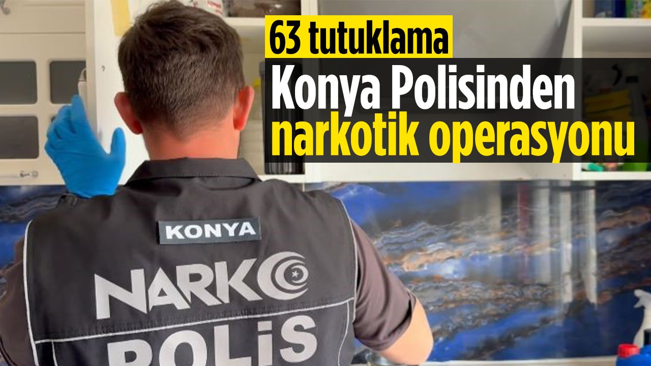 Konya polisinden narkotik operasyonu: 63 tutuklama