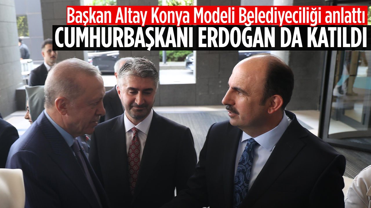 Başkan Altay Cumhurbaşkanı Erdoğan'ın da katıldığı forumda Konya Modeli Belediyeciliği anlattı