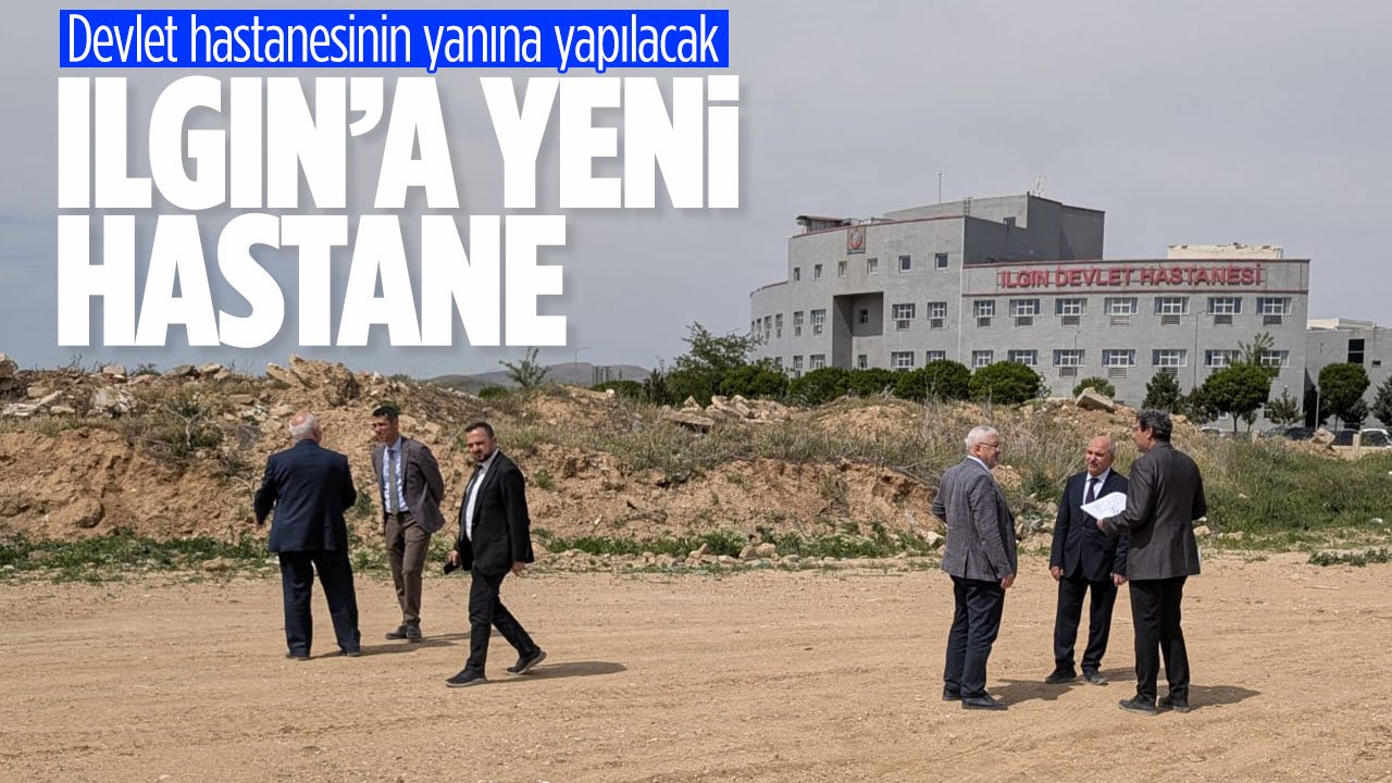 Ilgın Sağlık Hizmetlerinde kalite yükseliyor: Yeni hastane yapılacak