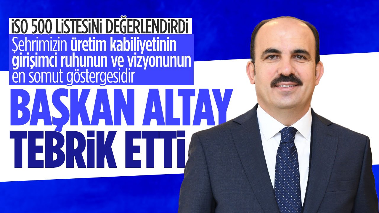 Başkan Altay ilk 500'e giren Konyalı firmaları tebrik etti: Konya vizyonunun en somut göstergesi