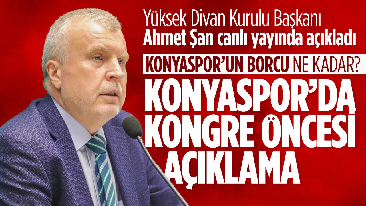 Konyaspor YDK Başkanı Ahmet Şan'dan açıklama: Güncel borç ne kadar?