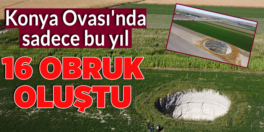 Konya Ovası'nda  sadece bu yıl 16 obruk oluştu