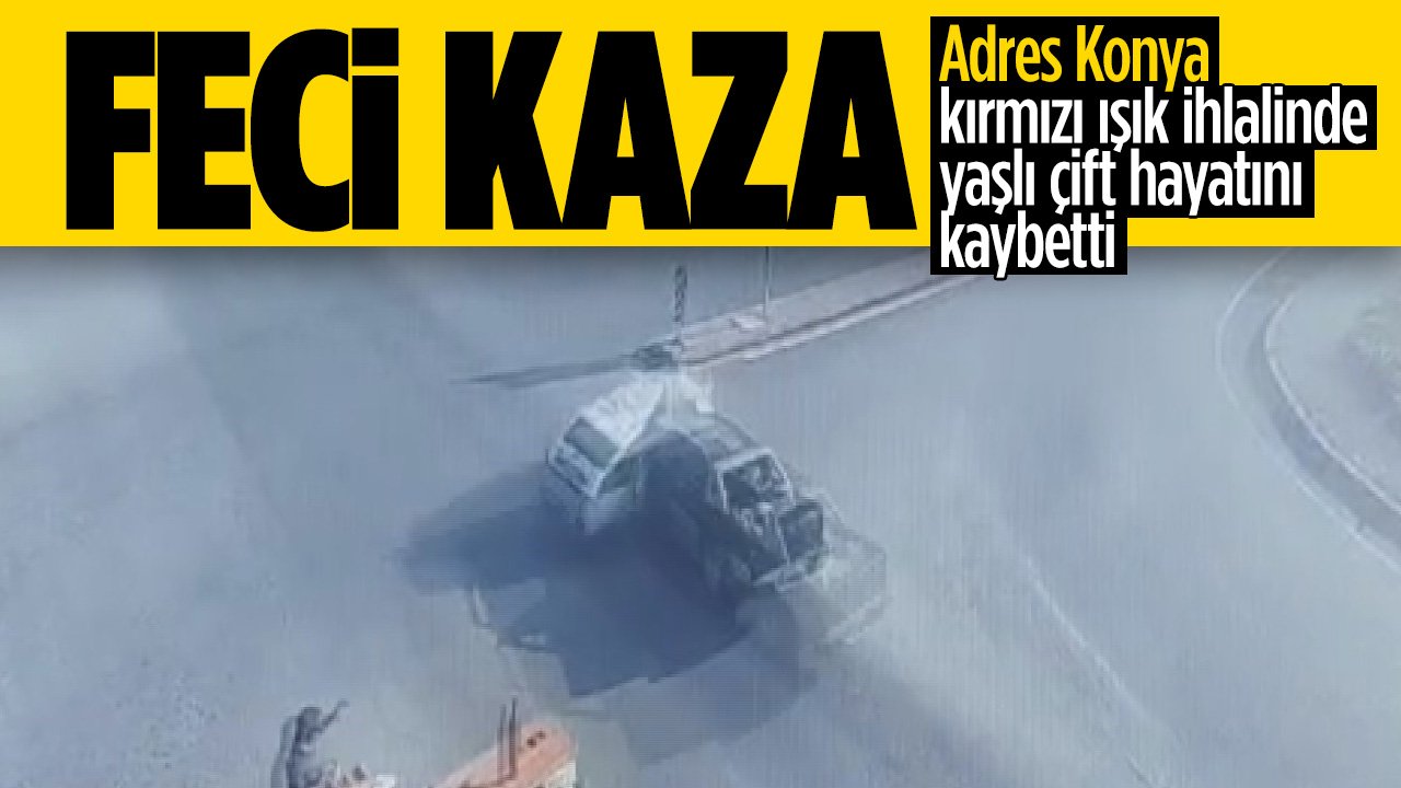 Konya'da kırmızı ışık ihlali can aldı: Yaşlı çift hayatını kaybetti